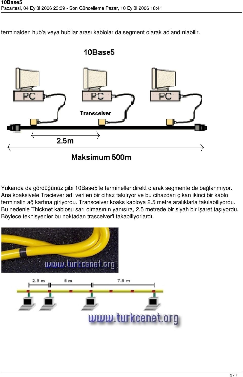 Ana koaksiyele Traciever adı verilen bir cihaz takılıyor ve bu cihazdan çıkan ikinci bir kablo terminalin ağ kartına giriyordu.