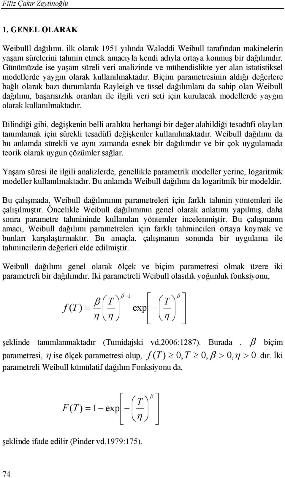 Bçm parametres aldığı değerlere bağlı olarak bazı durumlarda Ralegh ve üssel dağılımlara da sahp ola Webull dağılımı, başarısızlık oraları le lgl ver set ç kurulacak modellerde agı olarak