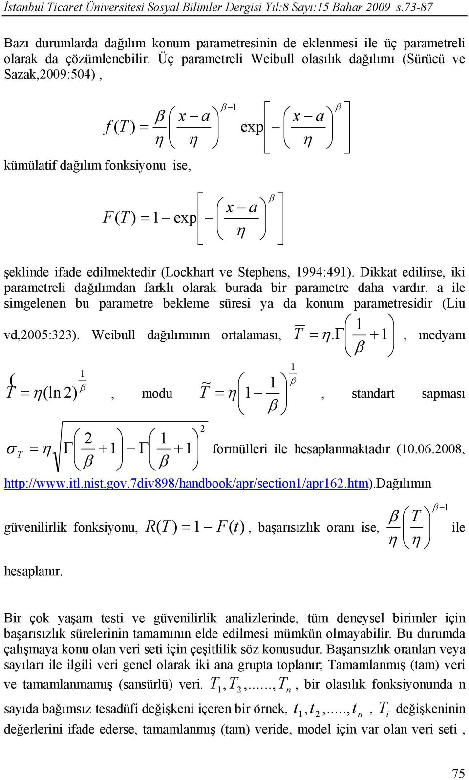 Dkkat edlrse, k parametrel dağılımda farklı olarak burada br parametre daha vardır. a le smgelee bu parametre bekleme süres a da koum parametresdr (Lu vd,2005:323). Webull dağılımıı ortalaması, T.