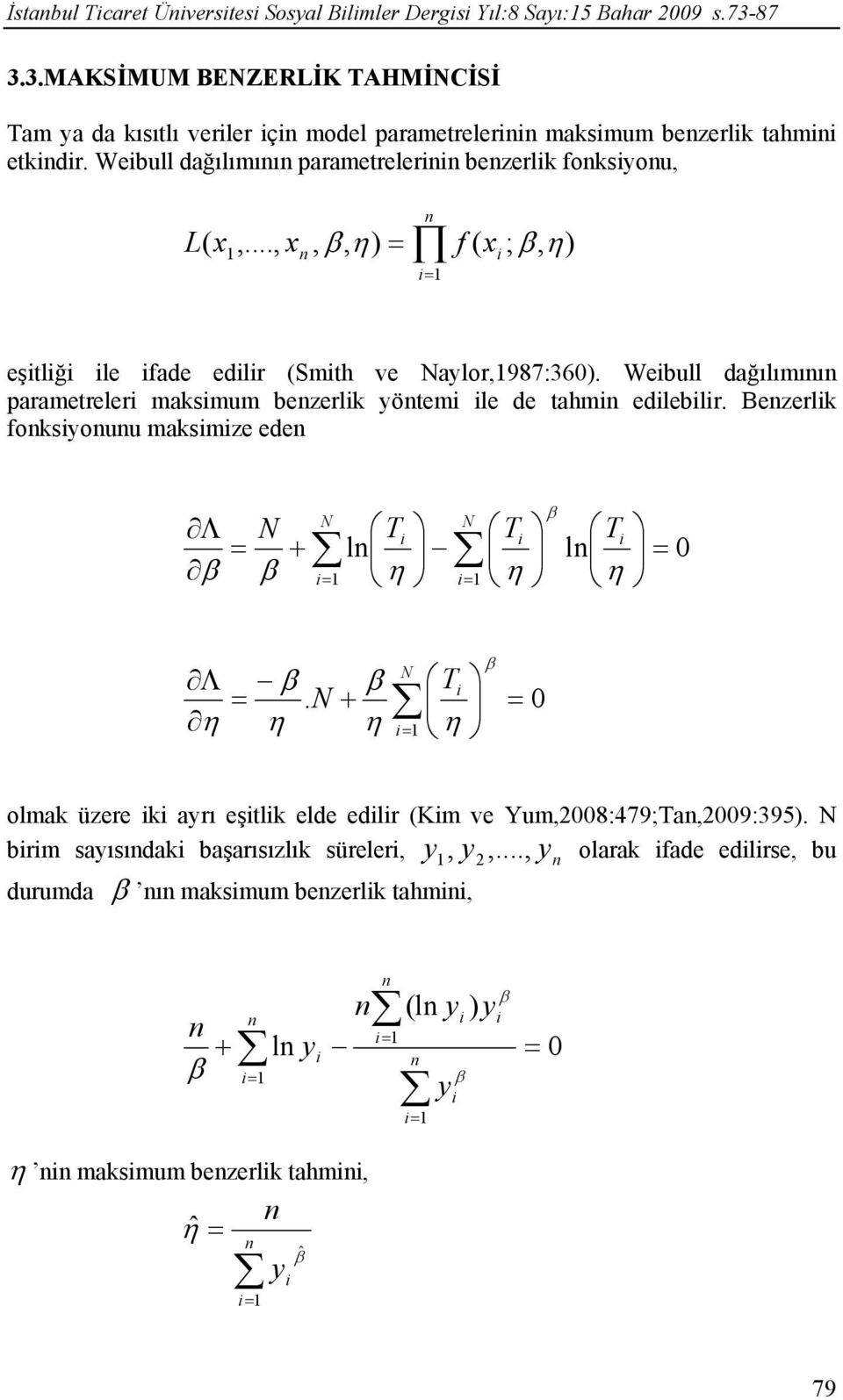 Webull dağılımıı parametreler bezerlk foksou, x f x x L ), ; ( ),,,..., ( eştlğ le fade edlr (Smth ve alor,987:360).