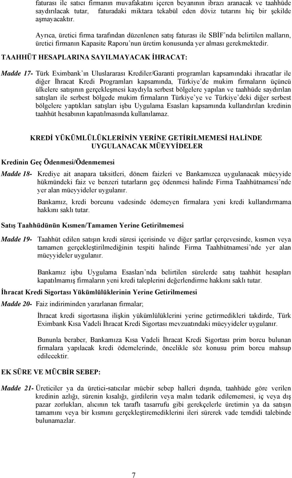 TAAHHÜT HESAPLARINA SAYILMAYACAK İHRACAT: Madde 17- Türk Eximbank ın Uluslararası Krediler/Garanti programları kapsamındaki ihracatlar ile diğer İhracat Kredi Programları kapsamında, Türkiye de mukim
