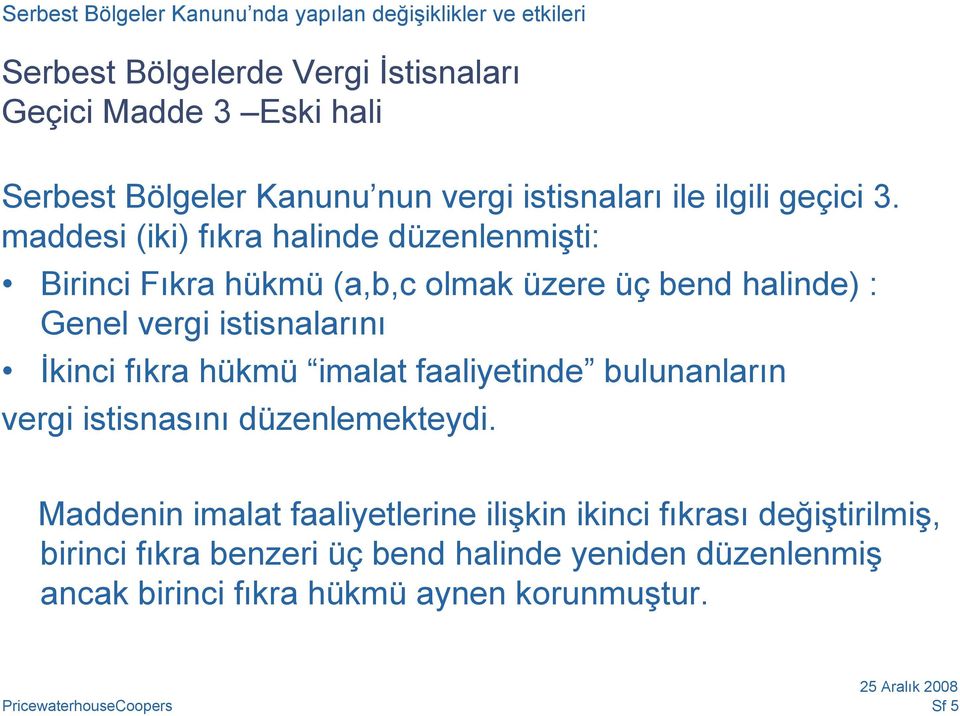 maddesi (iki) fıkra halinde düzenlenmişti: Birinci Fıkra hükmü (a,b,c olmak üzere üç bend halinde) : Genel vergi istisnalarını İkinci fıkra hükmü