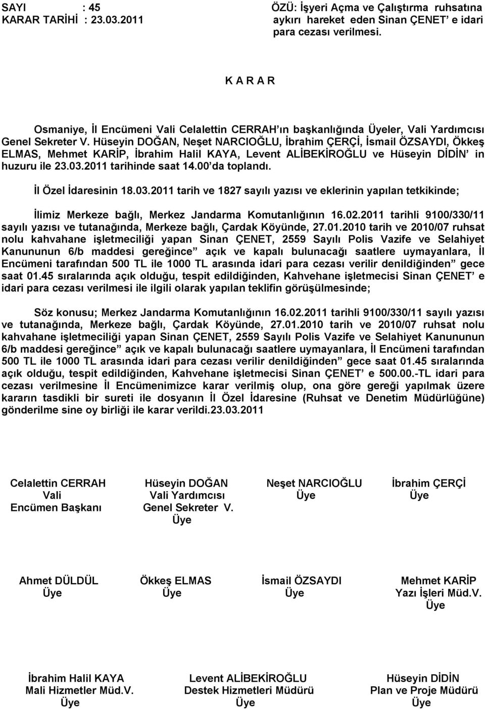 2011 tarihinde saat 14.00 da toplandı. İl Özel İdaresinin 18.03.2011 tarih ve 1827 sayılı yazısı ve eklerinin yapılan tetkikinde; İlimiz Merkeze bağlı, Merkez Jandarma Komutanlığının 16.02.