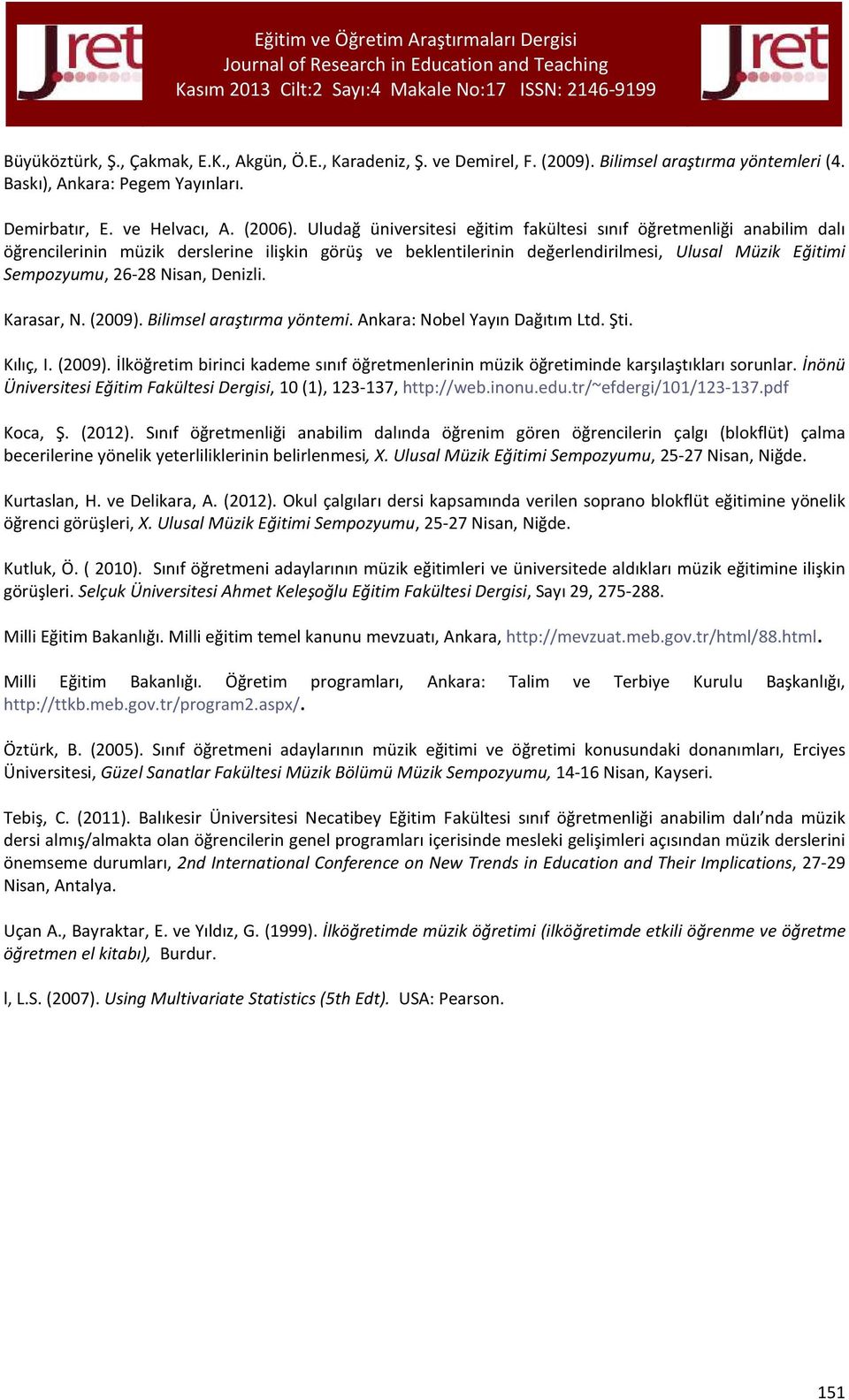 Denizli. Karasar, N. (2009). Bilimsel araştırma yöntemi. Ankara: Nobel Yayın Dağıtım Ltd. Şti. Kılıç, I. (2009). İlköğretim birinci kademe sınıf öğretmenlerinin müzik öğretiminde karşılaştıkları sorunlar.