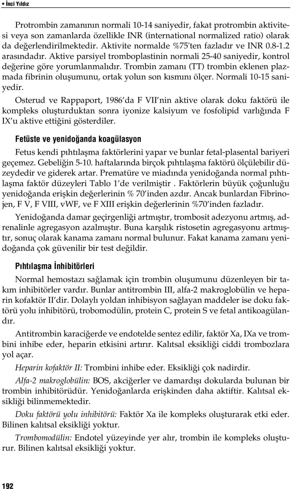 Trombin zaman (TT) trombin eklenen plazmada fibrinin oluflumunu, ortak yolun son k sm n ölçer. Normali 10-15 saniyedir.