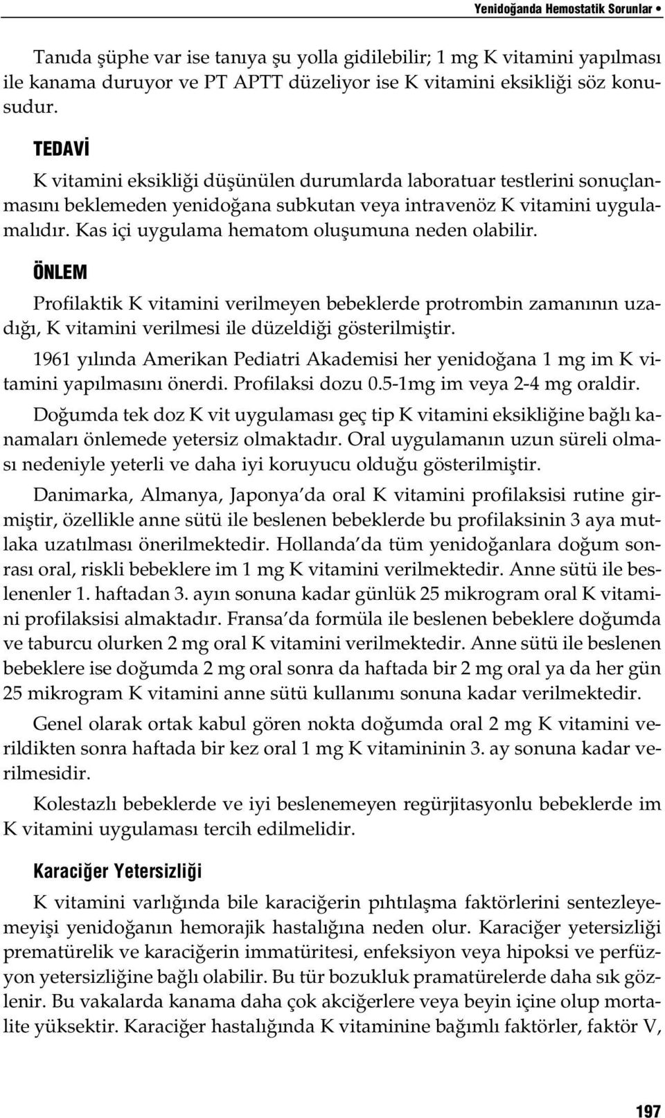 Kas içi uygulama hematom oluflumuna neden olabilir. ÖNLEM Profilaktik K vitamini verilmeyen bebeklerde protrombin zaman n n uzad, K vitamini verilmesi ile düzeldi i gösterilmifltir.