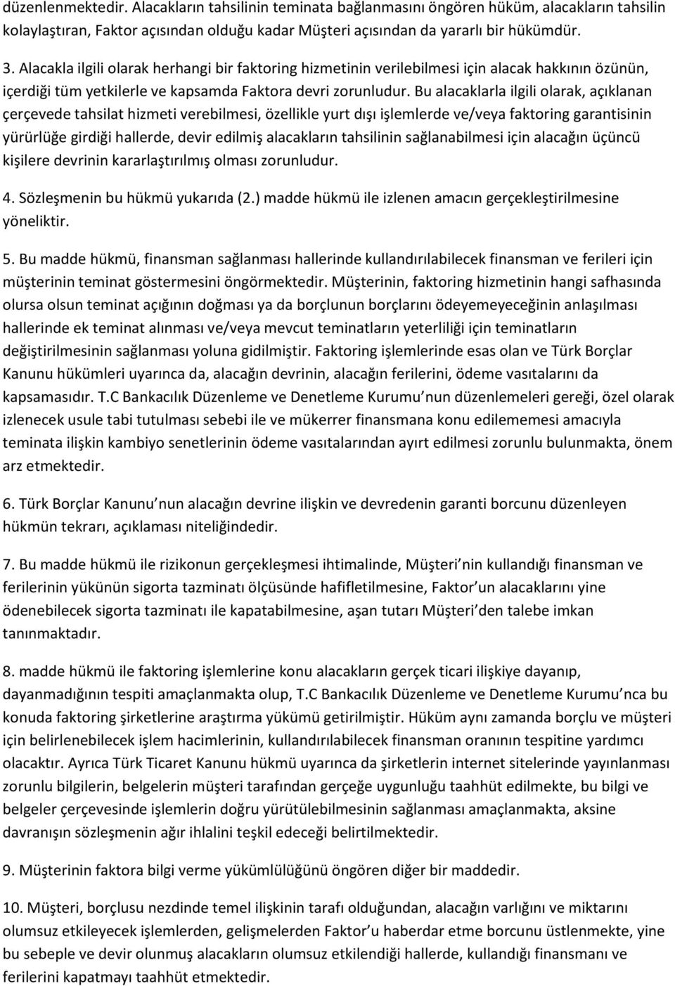 Bu alacaklarla ilgili olarak, açıklanan çerçevede tahsilat hizmeti verebilmesi, özellikle yurt dışı işlemlerde ve/veya faktoring garantisinin yürürlüğe girdiği hallerde, devir edilmiş alacakların