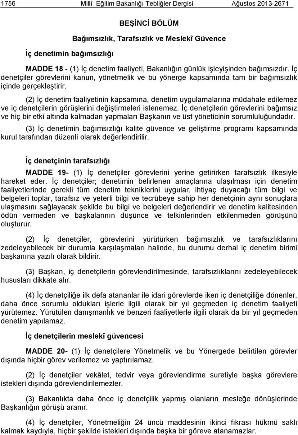 (2) İç denetim faaliyetinin kapsamına, denetim uygulamalarına müdahale edilemez ve iç denetçilerin görüşlerini değiştirmeleri istenemez.