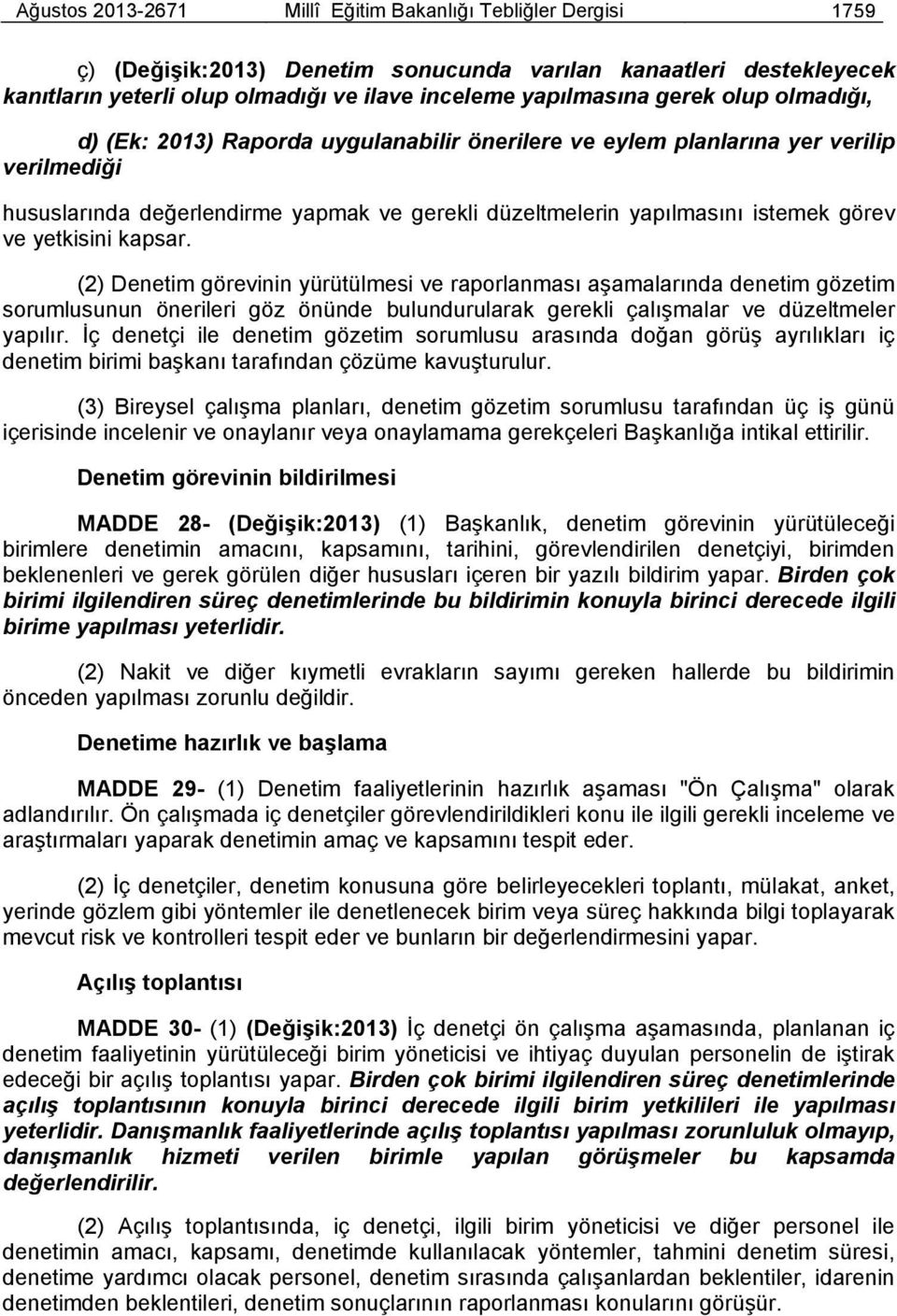 yetkisini kapsar. (2) Denetim görevinin yürütülmesi ve raporlanması aşamalarında denetim gözetim sorumlusunun önerileri göz önünde bulundurularak gerekli çalışmalar ve düzeltmeler yapılır.