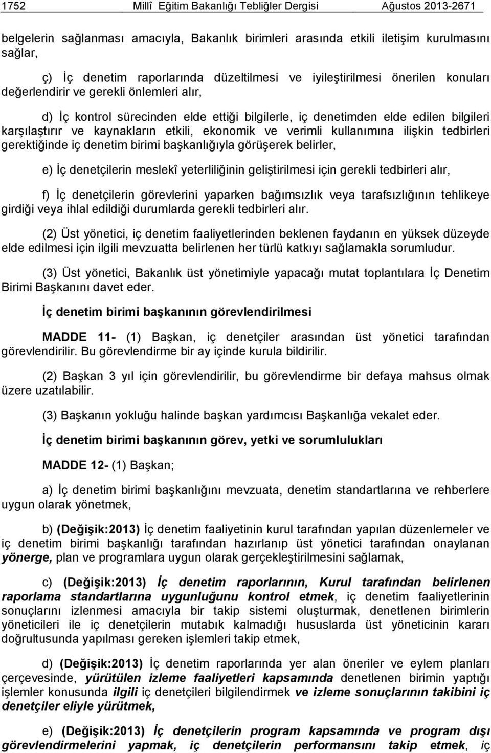 ekonomik ve verimli kullanımına ilişkin tedbirleri gerektiğinde iç denetim birimi başkanlığıyla görüşerek belirler, e) İç denetçilerin meslekî yeterliliğinin geliştirilmesi için gerekli tedbirleri