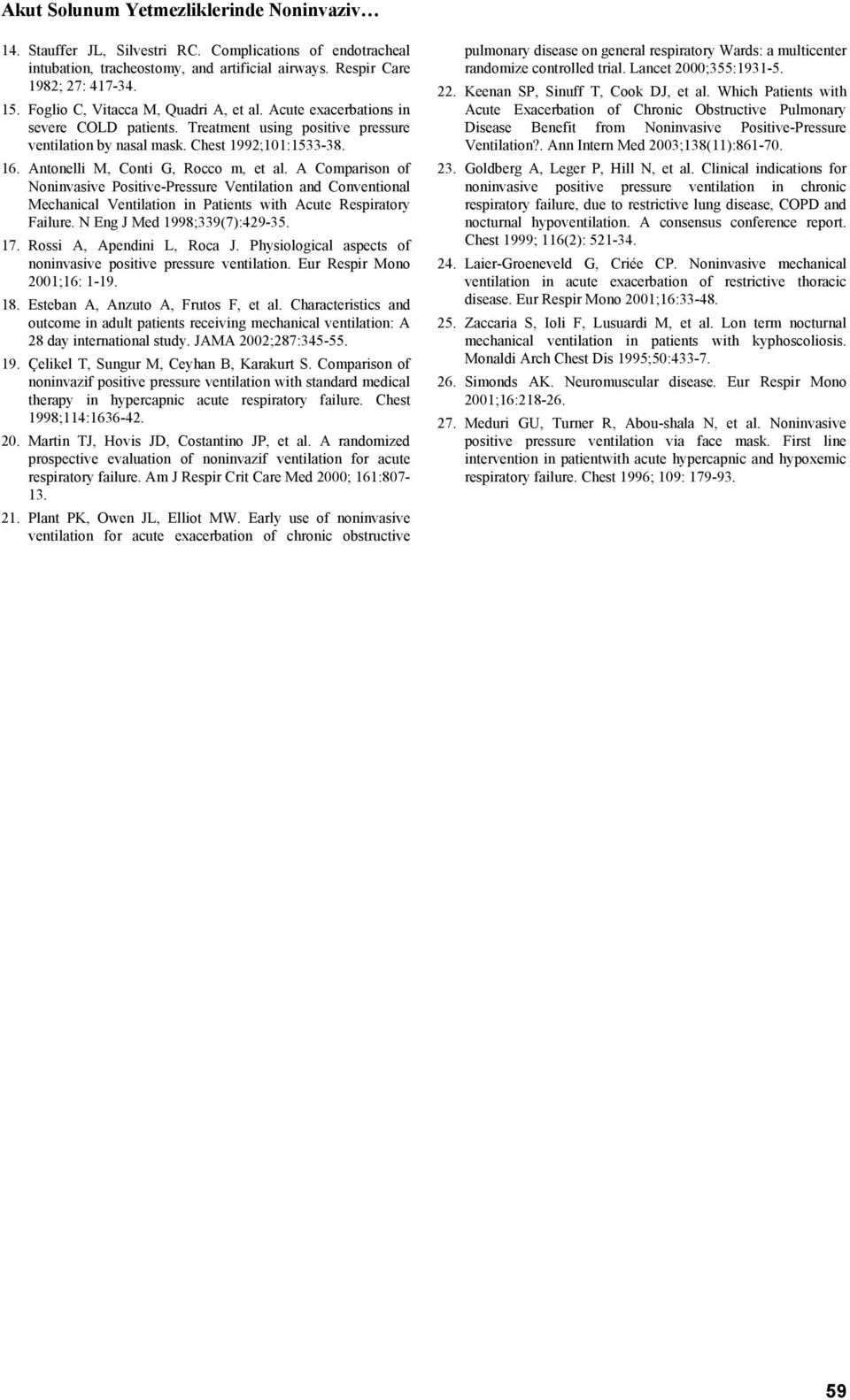 Antonelli M, Conti G, Rocco m, et al. A Comparison of Noninvasive Positive-Pressure Ventilation and Conventional Mechanical Ventilation in Patients with Acute Respiratory Failure.