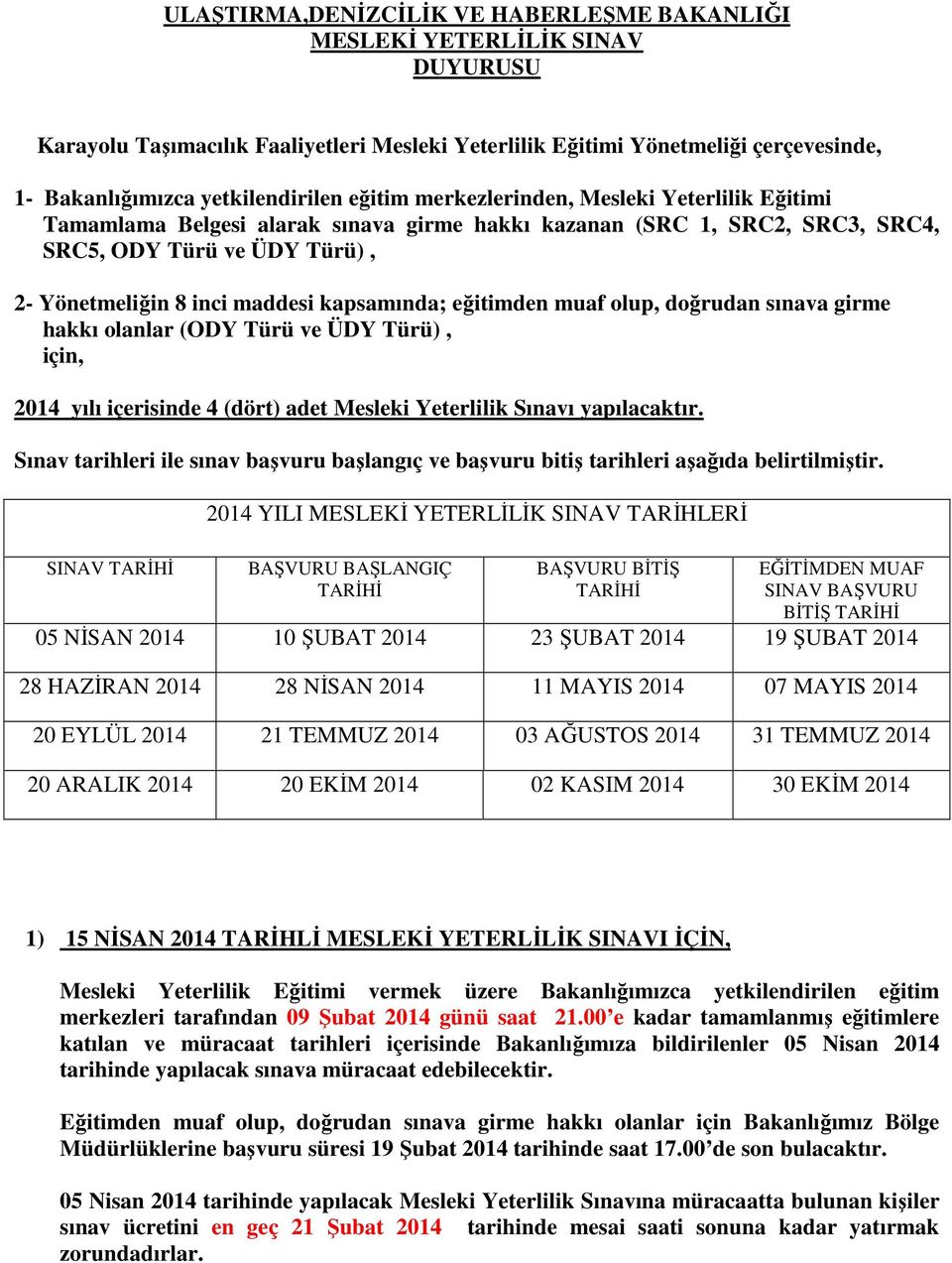 eğitimden muaf olup, doğrudan sınava girme hakkı olanlar (ODY Türü ve ÜDY Türü), için, 2014 yılı içerisinde 4 (dört) adet Mesleki Yeterlilik Sınavı yapılacaktır.