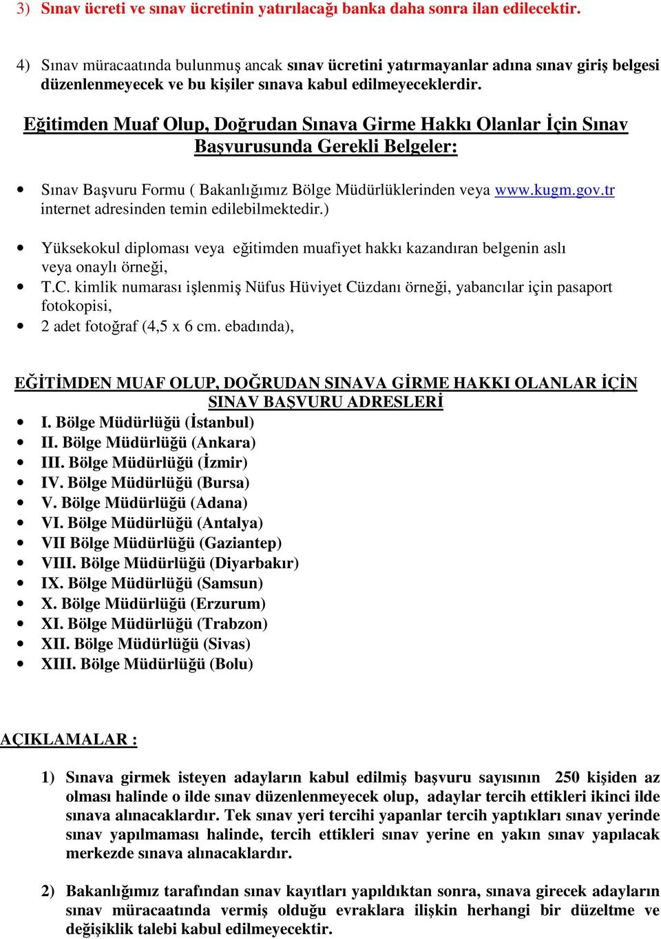 Eğitimden Muaf Olup, Doğrudan Sınava Girme Hakkı Olanlar İçin Sınav Başvurusunda Gerekli Belgeler: Sınav Başvuru Formu ( Bakanlığımız Bölge Müdürlüklerinden veya www.kugm.gov.