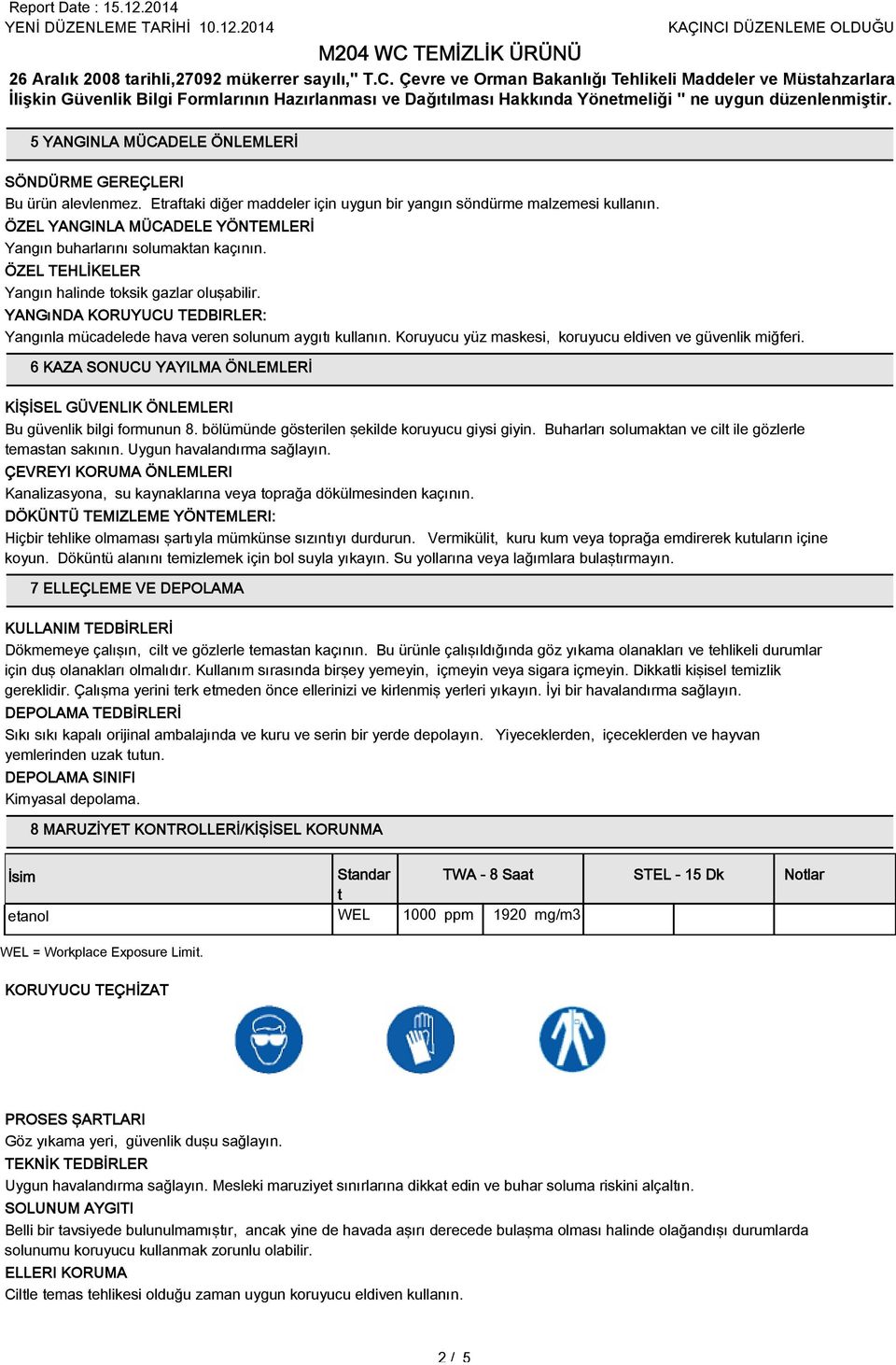 ÖZEL TEHLİKELER Yangın halinde toksik gazlar oluşabilir. YANGıNDA KORUYUCU TEDBIRLER: Yangınla mücadelede hava veren solunum aygıtı kullanın.