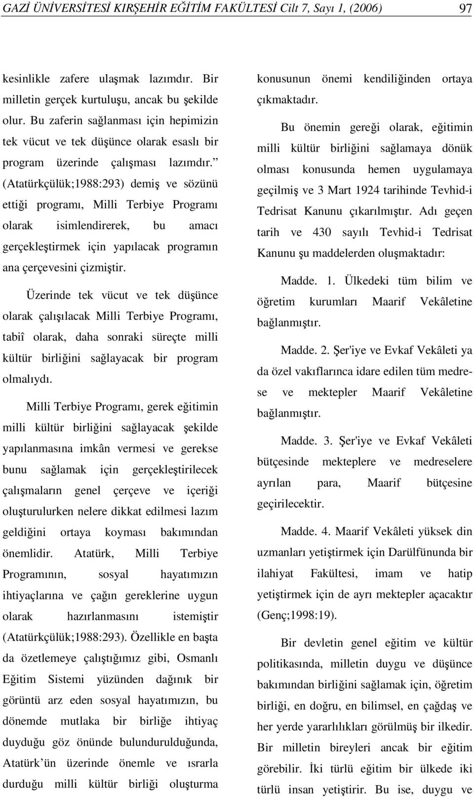 (Atatürkçülük;1988:293) demi ve sözünü ettii programı, Milli Terbiye Programı olarak isimlendirerek, bu amacı gerçekletirmek için yapılacak programın ana çerçevesini çizmitir.