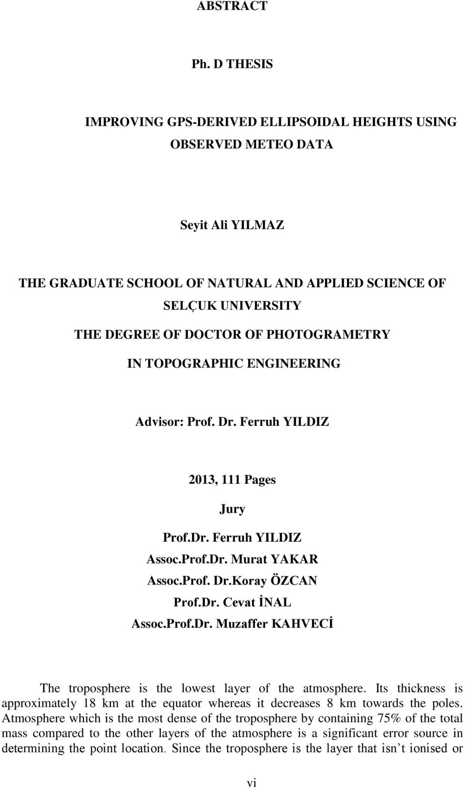 PHOTOGRAMETRY IN TOPOGRAPHIC ENGINEERING Advisor: Prof. Dr. Ferruh YILDIZ 13, 111 Pages Jury Prof.Dr. Ferruh YILDIZ Assoc.Prof.Dr. Murat YAKAR Assoc.Prof. Dr.Koray ÖZCAN Prof.Dr. Cevat İNAL Assoc.