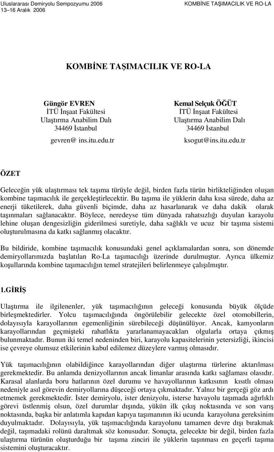 Bu taşıma ile yüklerin daha kısa sürede, daha az enerji tüketilerek, daha güvenli biçimde, daha az hasarlanarak ve daha dakik olarak taşınmaları sağlanacaktır.