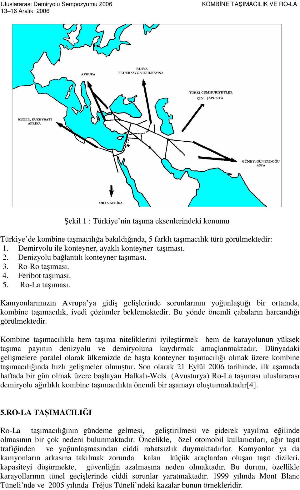 Kamyonlarımızın Avrupa ya gidiş gelişlerinde sorunlarının yoğunlaştığı bir ortamda, kombine taşımacılık, ivedi çözümler beklemektedir. Bu yönde önemli çabaların harcandığı görülmektedir.