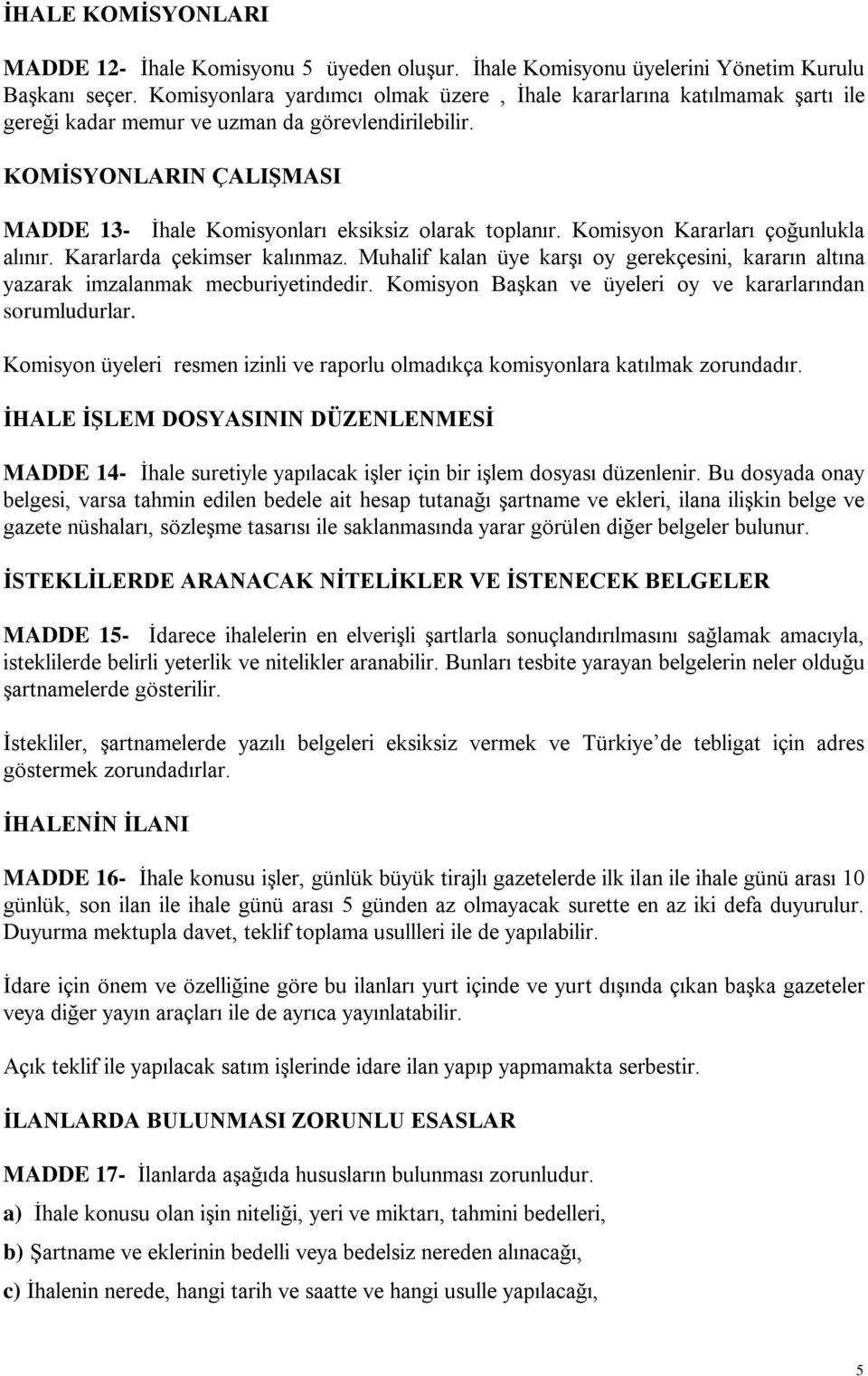 KOMİSYONLARIN ÇALIŞMASI MADDE 13- İhale Komisyonları eksiksiz olarak toplanır. Komisyon Kararları çoğunlukla alınır. Kararlarda çekimser kalınmaz.