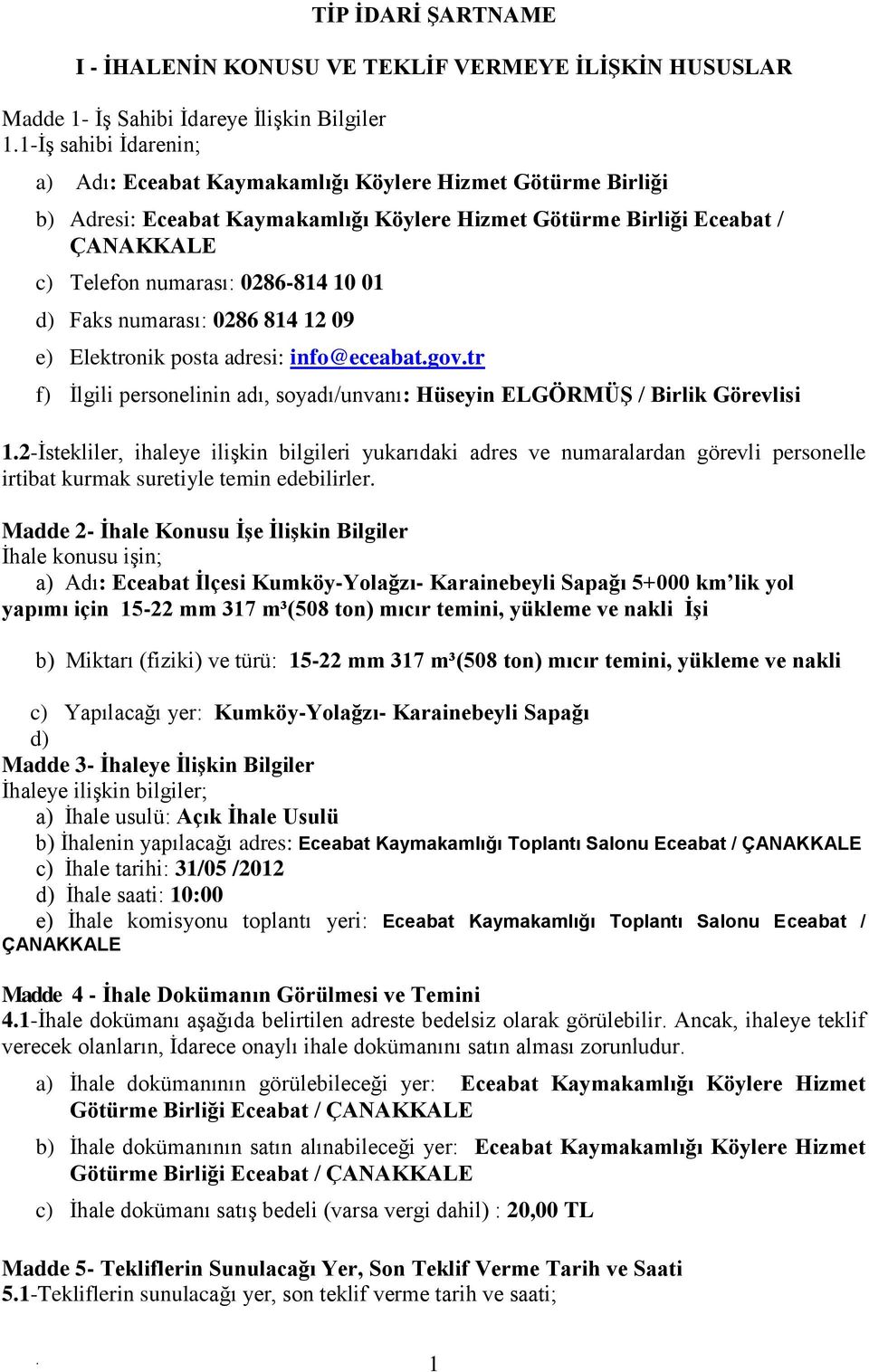 info@eceabatgovtr f) İlgili personelinin adı, soyadı/unvanı: Hüseyin ELGÖRMÜŞ / Birlik Görevlisi 12-İstekliler, ihaleye ilişkin bilgileri yukarıdaki adres ve numaralardan görevli personelle irtibat