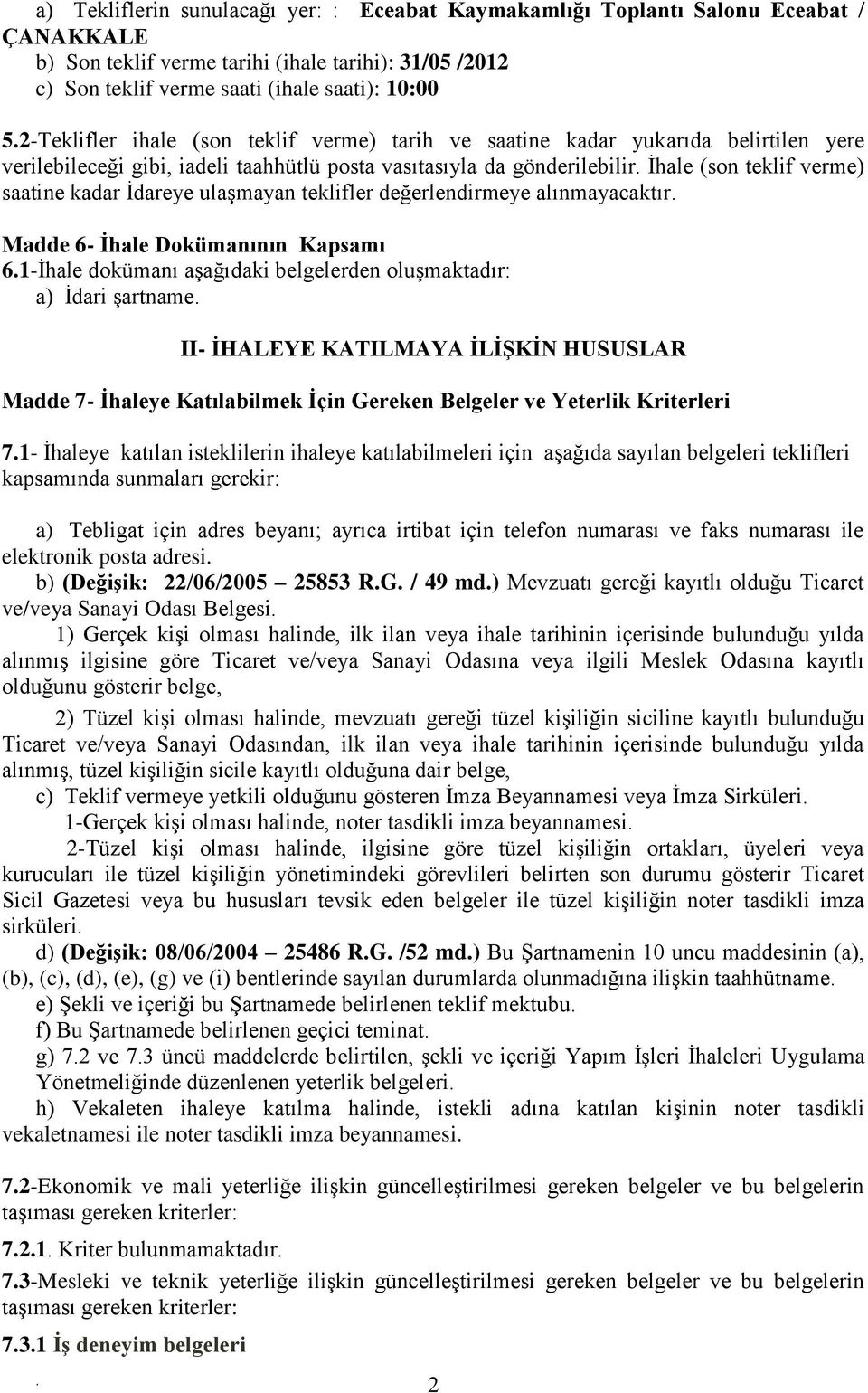 İdareye ulaşmayan teklifler değerlendirmeye alınmayacaktır Madde 6- İhale Dokümanının Kapsamı 61-İhale dokümanı aşağıdaki belgelerden oluşmaktadır: a) İdari şartname II- İHALEYE KATILMAYA İLİŞKİN