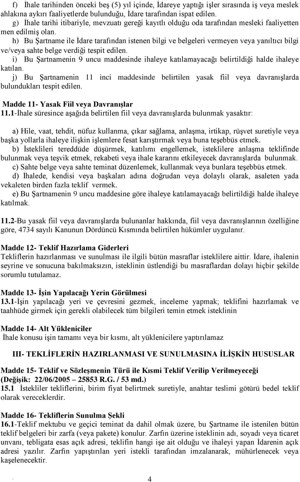 verdiği tespit edilen i) Bu Şartnamenin 9 uncu maddesinde ihaleye katılamayacağı belirtildiği halde ihaleye katılan j) Bu Şartnamenin 11 inci maddesinde belirtilen yasak fiil veya davranışlarda