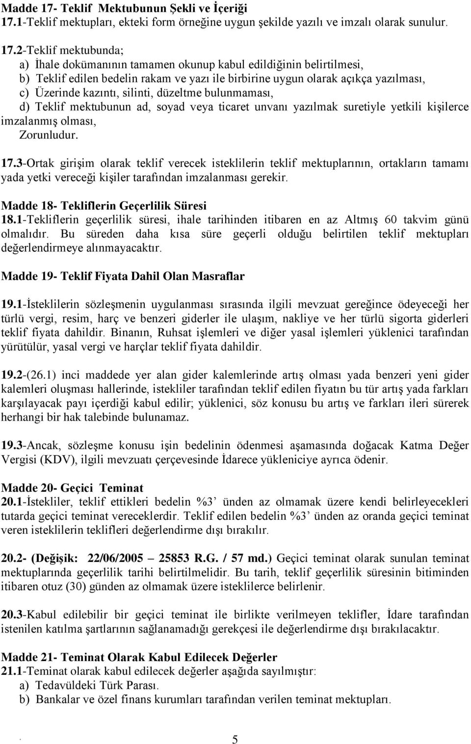 ticaret unvanı yazılmak suretiyle yetkili kişilerce imzalanmış olması, Zorunludur 173-Ortak girişim olarak teklif verecek isteklilerin teklif mektuplarının, ortakların tamamı yada yetki vereceği