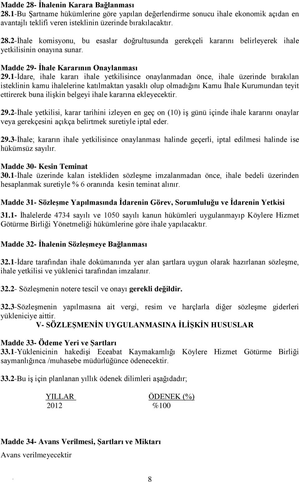 önce, ihale üzerinde bırakılan isteklinin kamu ihalelerine katılmaktan yasaklı olup olmadığını Kamu İhale Kurumundan teyit ettirerek buna ilişkin belgeyi ihale kararına ekleyecektir 292-İhale