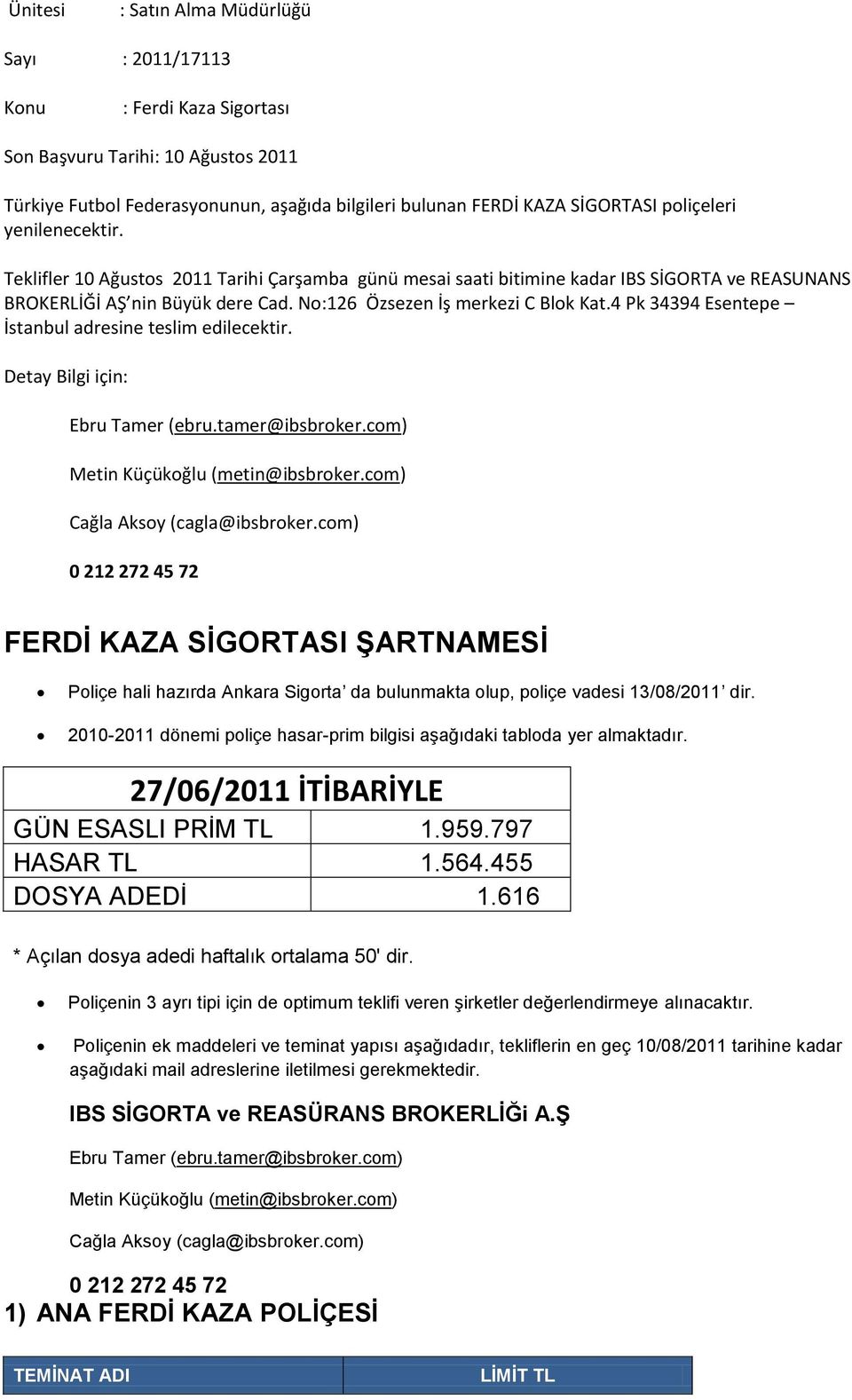 4 Pk 34394 Esentepe İstanbul adresine teslim edilecektir. Detay Bilgi için: Ebru Tamer (ebru.tamer@ibsbroker.com) Metin Küçükoğlu (metin@ibsbroker.com) Cağla Aksoy (cagla@ibsbroker.