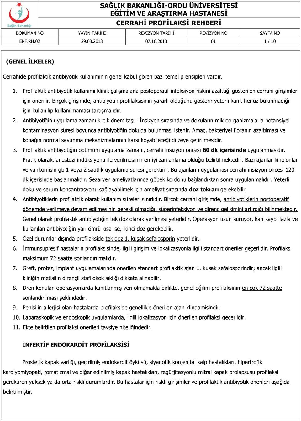 Antibiyotiğin uygulama zamanı kritik önem taşır. İnsizyon sırasında ve dokuların mikroorganizmalarla potansiyel kontaminasyon süresi boyunca antibiyotiğin dokuda bulunması istenir.