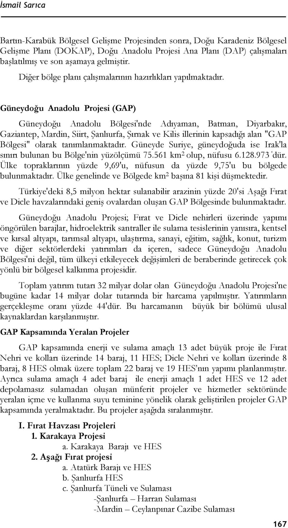 Güneydoğu Anadolu Projesi (GAP) Güneydoğu Anadolu Bölgesi'nde Adıyaman, Batman, Diyarbakır, Gaziantep, Mardin, Siirt, Şanlıurfa, Şırnak ve Kilis illerinin kapsadığı alan "GAP Bölgesi" olarak