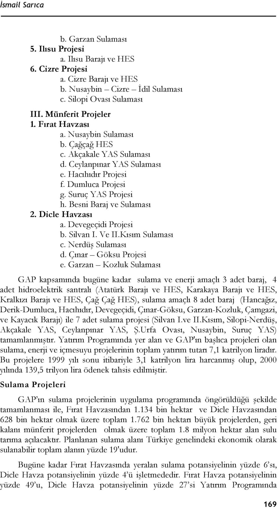 Dicle Havzası a. Devegeçidi Projesi b. Silvan I. Ve II.Kısım Sulaması c. Nerdüş Sulaması d. Çınar Göksu Projesi e.