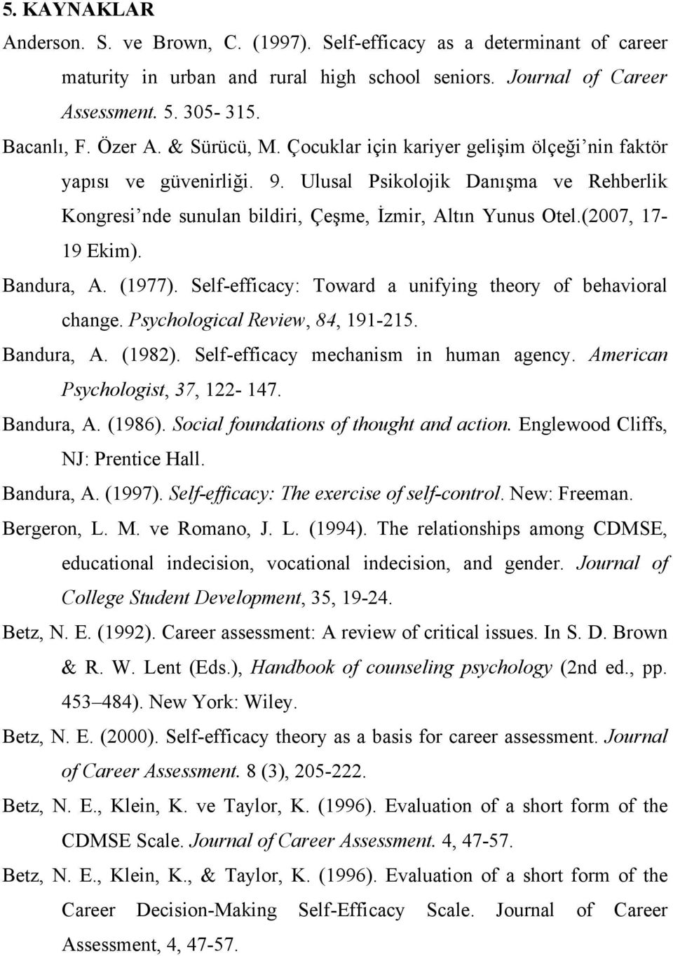 (2007, 17-19 Ekim). Bandura, A. (1977). Self-efficacy: Toward a unifying theory of behavioral change. Psychological Review, 84, 191-215. Bandura, A. (1982). Self-efficacy mechanism in human agency.