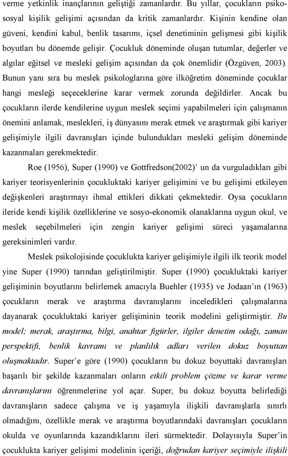 Çocukluk döneminde oluşan tutumlar, değerler ve algılar eğitsel ve mesleki gelişim açısından da çok önemlidir (Özgüven, 2003).