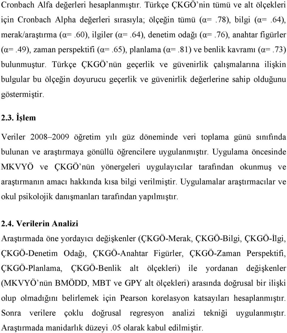 Türkçe ÇKGÖ nün geçerlik ve güvenirlik çalışmalarına ilişkin bulgular bu ölçeğin doyurucu geçerlik ve güvenirlik değerlerine sahip olduğunu göstermiştir. 2.3.