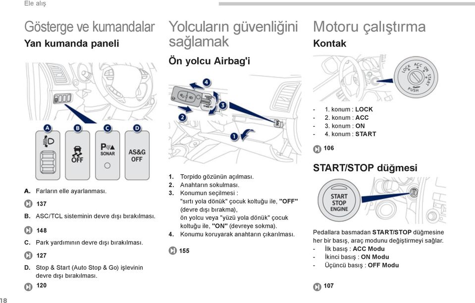 Stop & Start (Auto Stop & Go) işlevinin devre dışı bırakılması. 120 1. Torpido gözünün açılması. 2. Anahtarın sokulması. 3.