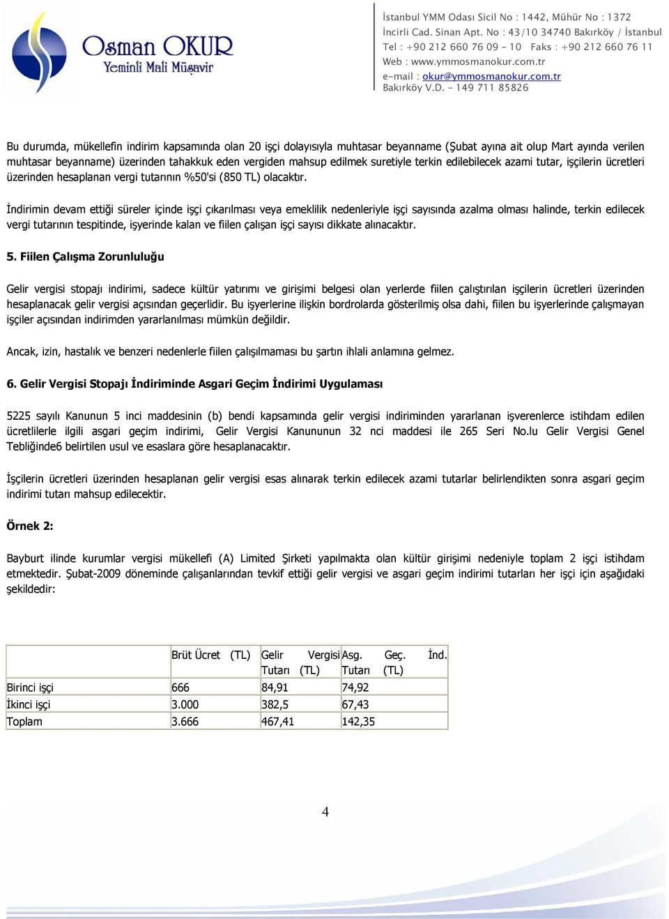 İndirimin devam ettiği süreler içinde işçi çıkarılması veya emeklilik nedenleriyle işçi sayısında azalma olması halinde, terkin edilecek vergi tutarının tespitinde, işyerinde kalan ve fiilen çalışan