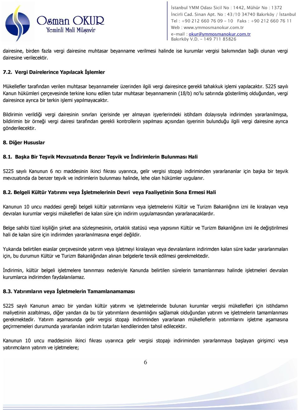 5225 sayılı Kanun hükümleri çerçevesinde terkine konu edilen tutar muhtasar beyannamenin (18/b) no'lu satırında gösterilmiş olduğundan, vergi dairesince ayrıca bir terkin işlemi yapılmayacaktır.