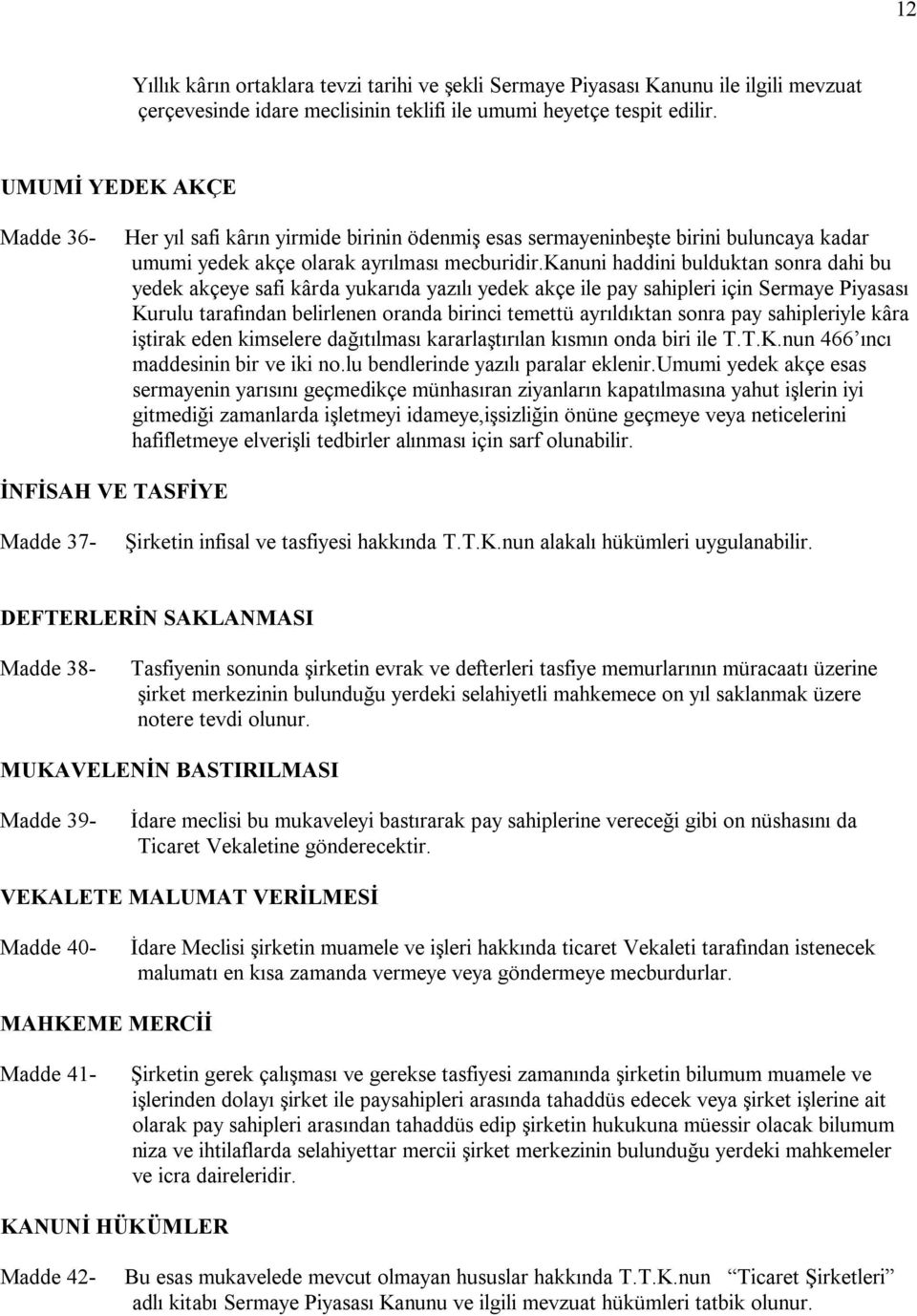 kanuni haddini bulduktan sonra dahi bu yedek akçeye safi kârda yukarıda yazılı yedek akçe ile pay sahipleri için Sermaye Piyasası Kurulu tarafından belirlenen oranda birinci temettü ayrıldıktan sonra