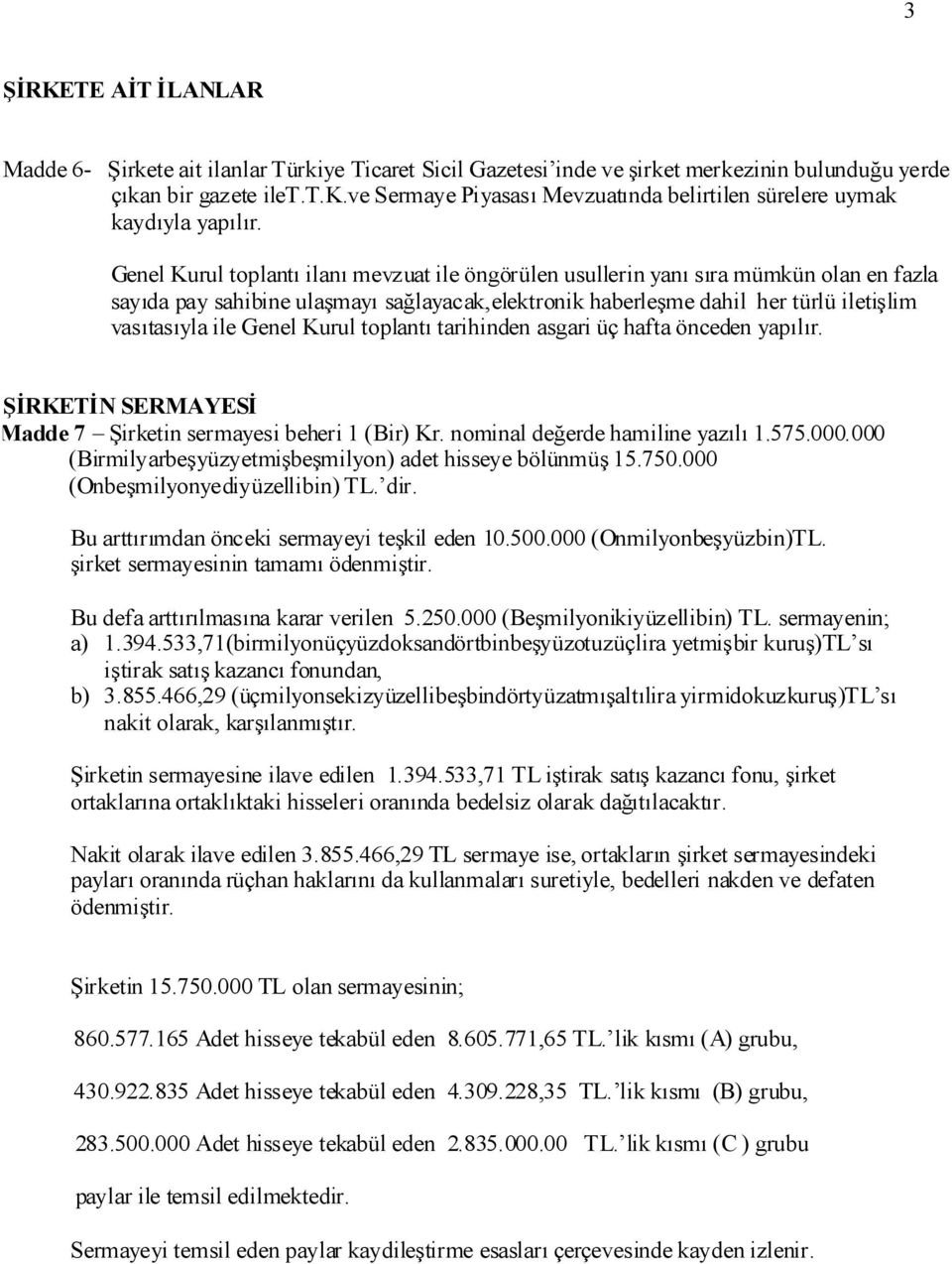 Kurul toplantı tarihinden asgari üç hafta önceden yapılır. ŞİRKETİN SERMAYESİ Madde 7 Şirketin sermayesi beheri 1 (Bir) Kr. nominal değerde hamiline yazılı 1.575.000.