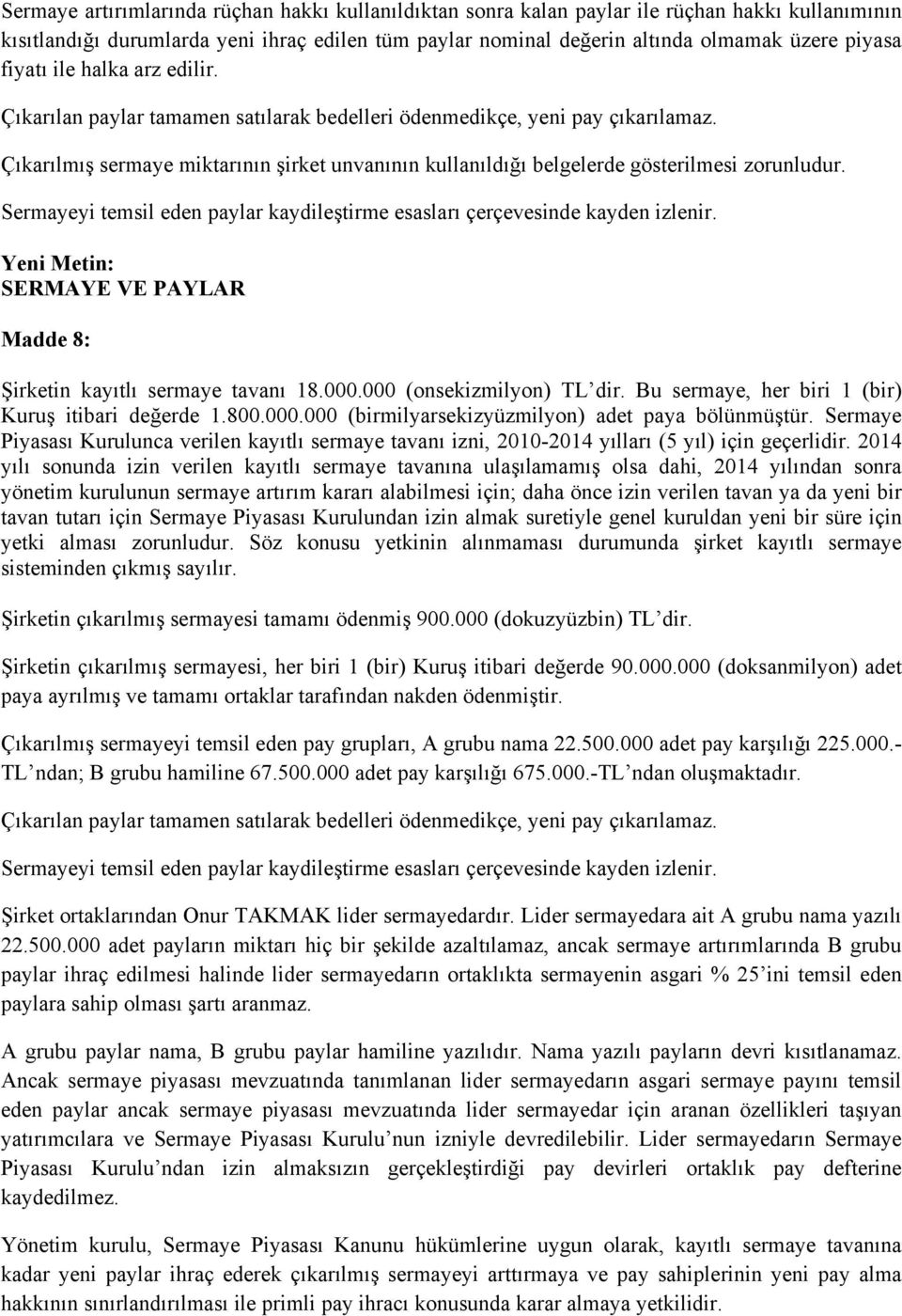 Çıkarılmış sermaye miktarının şirket unvanının kullanıldığı belgelerde gösterilmesi zorunludur. Sermayeyi temsil eden paylar kaydileştirme esasları çerçevesinde kayden izlenir.