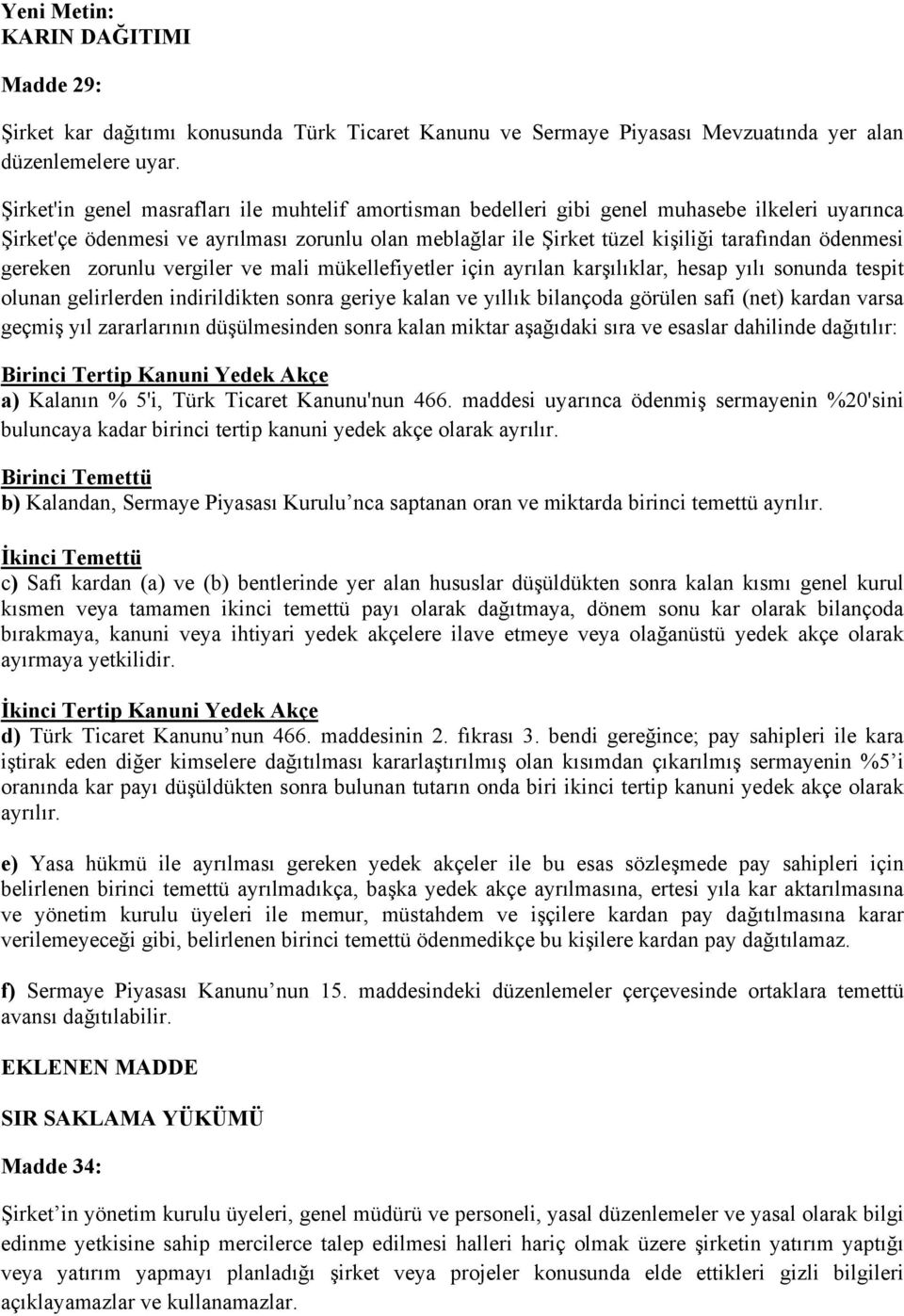 gereken zorunlu vergiler ve mali mükellefiyetler için ayrılan karşılıklar, hesap yılı sonunda tespit olunan gelirlerden indirildikten sonra geriye kalan ve yıllık bilançoda görülen safi (net) kardan