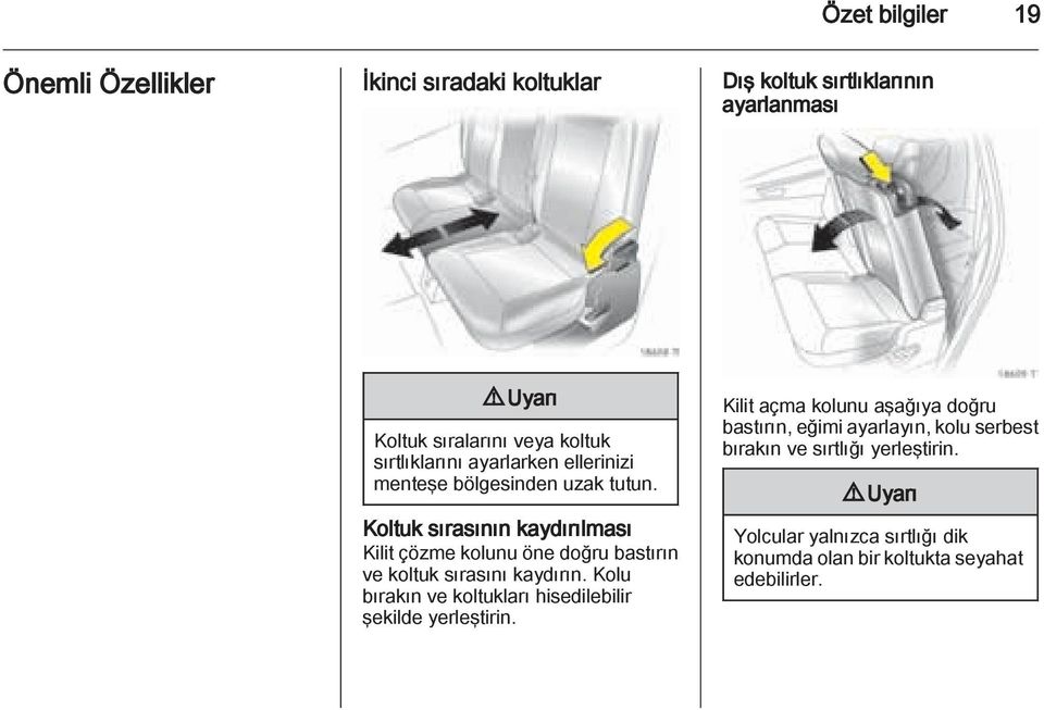 Koltuk sırasının kaydırılması Kilit çözme kolunu öne doğru bastırın ve koltuk sırasını kaydırın.