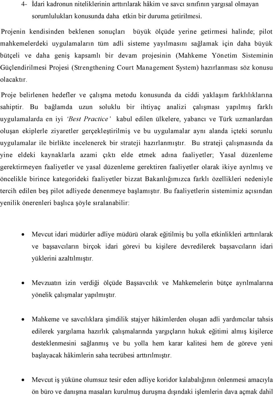 bir devam projesinin (Mahkeme Yönetim Sisteminin Güçlendirilmesi Projesi (Strengthening Court Management System) hazırlanması söz konusu olacaktır.