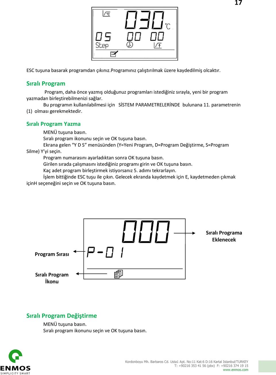 Bu programın kullanılabilmesi için SİSTEM PARAMETRELERİNDE bulunana 11. parametrenin (1) olması gerekmektedir. Sıralı Program Yazma MENÜ tuşuna basın. Sıralı program ikonunu seçin ve OK tuşuna basın.