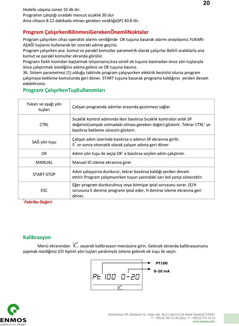 yukari- AŞAĞI tuşlarını kullanarak bir sonraki adıma geçiniz. Program çalışırken ana komut ve paralel komutlar parametrik olarak çalışırlar.