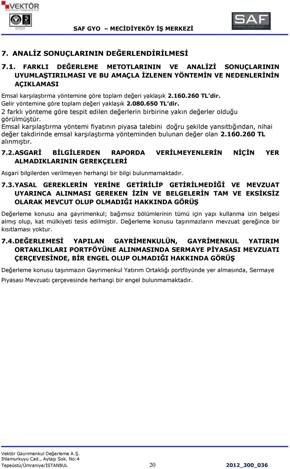 260 TL dir. Gelir yöntemine göre toplam değeri yaklaģık 2.080.650 TL dir. 2 farklı yönteme göre tespit edilen değerlerin birbirine yakın değerler olduğu görülmüģtür.