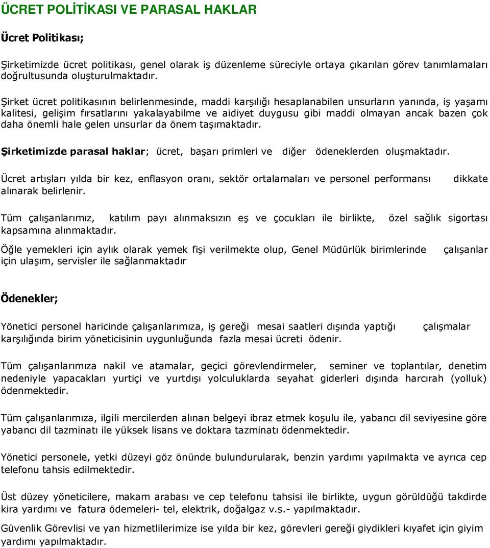 çok daha önemli hale gelen unsurlar da önem taşımaktadır. Şirketimizde parasal haklar; ücret, başarı primleri ve diğer ödeneklerden oluşmaktadır.