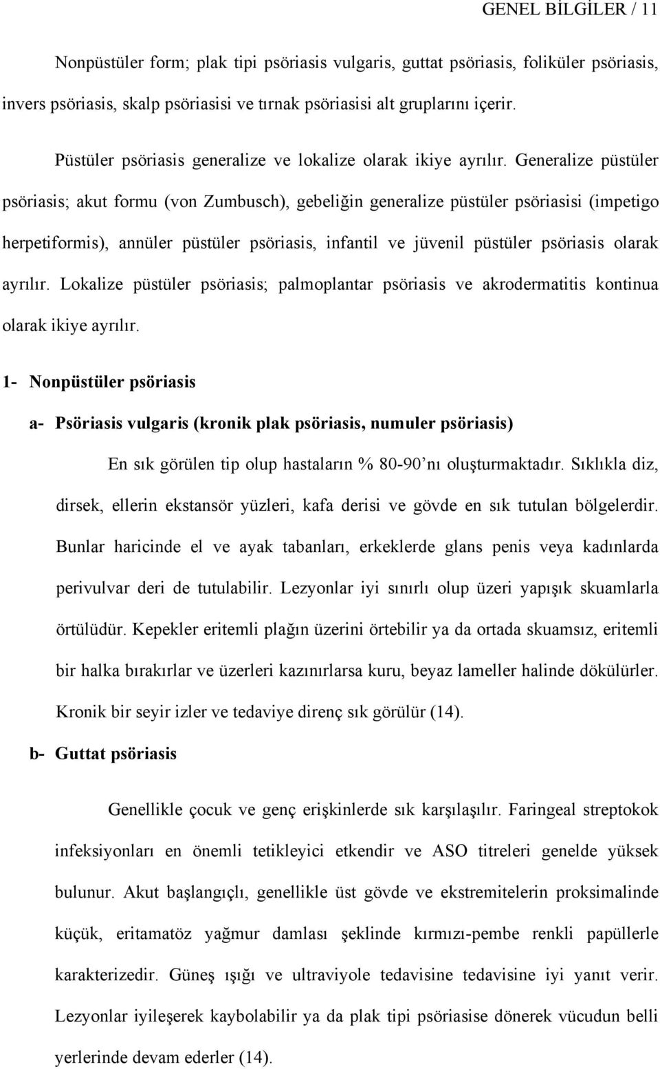 Generalize püstüler psöriasis; akut formu (von Zumbusch), gebeliğin generalize püstüler psöriasisi (impetigo herpetiformis), annüler püstüler psöriasis, infantil ve jüvenil püstüler psöriasis olarak