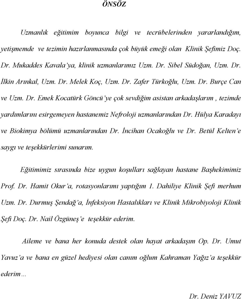 Hülya Karadayı ve Biokimya bölümü uzmanlarından Dr. İncihan Ocakoğlu ve Dr. Betül Kelten e saygı ve teşekkürlerimi sunarım.